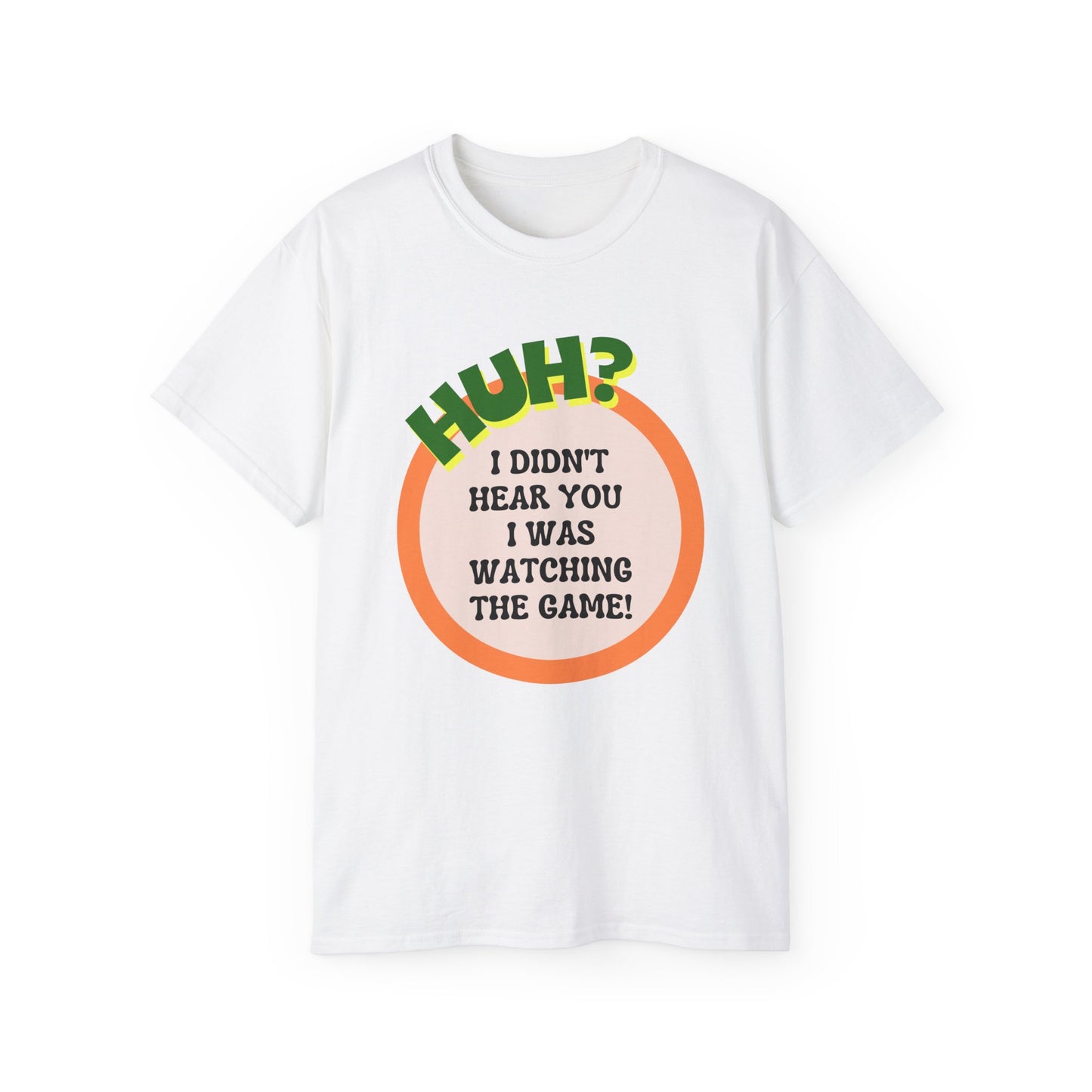 Huh? I Didn't Hear You I Was Watching The Game T-Shirt for Fathers