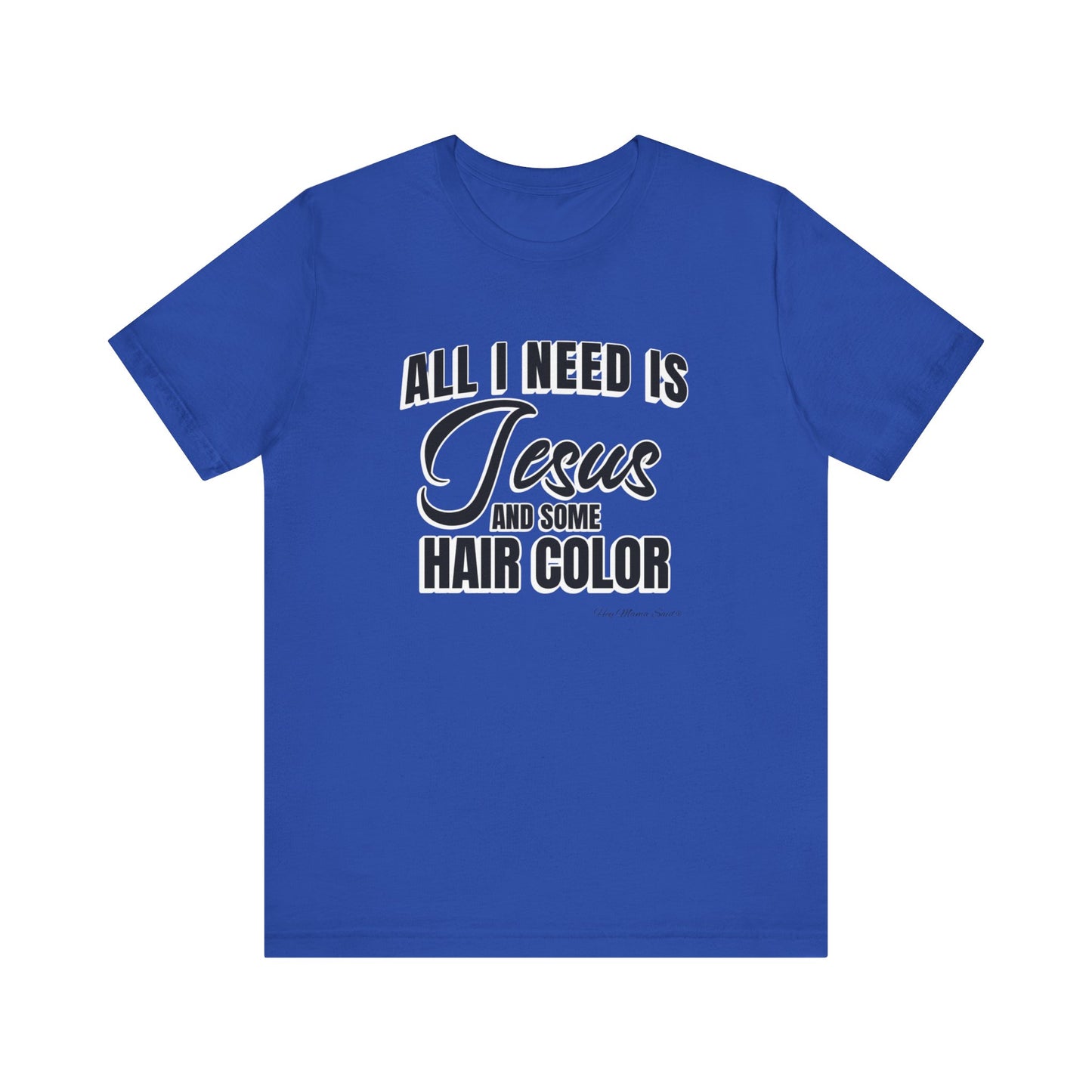 All I Need Is Jesus and Hair Color Unisex Statement T-Shirt (Black Print)