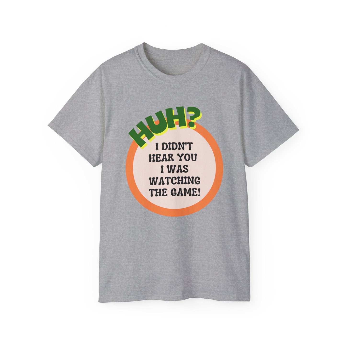 Huh? I Didn't Hear You I Was Watching The Game T-Shirt for Fathers
