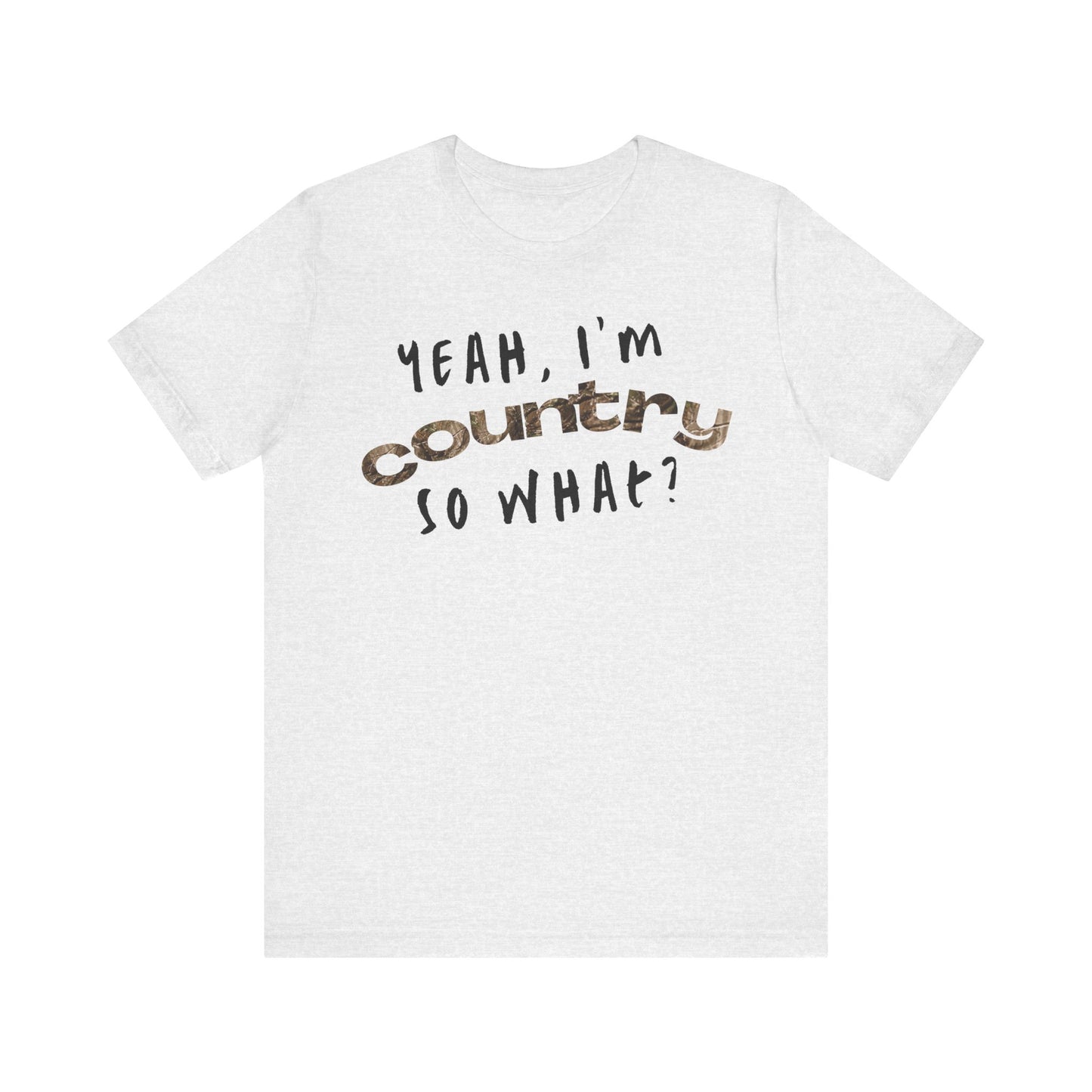 I'm Country, So What Shirt | Inspirational Shirt For Men & Women - Black Friday Tees - Christmas Gifts - Unisex Jersey Short Sleeve Tee