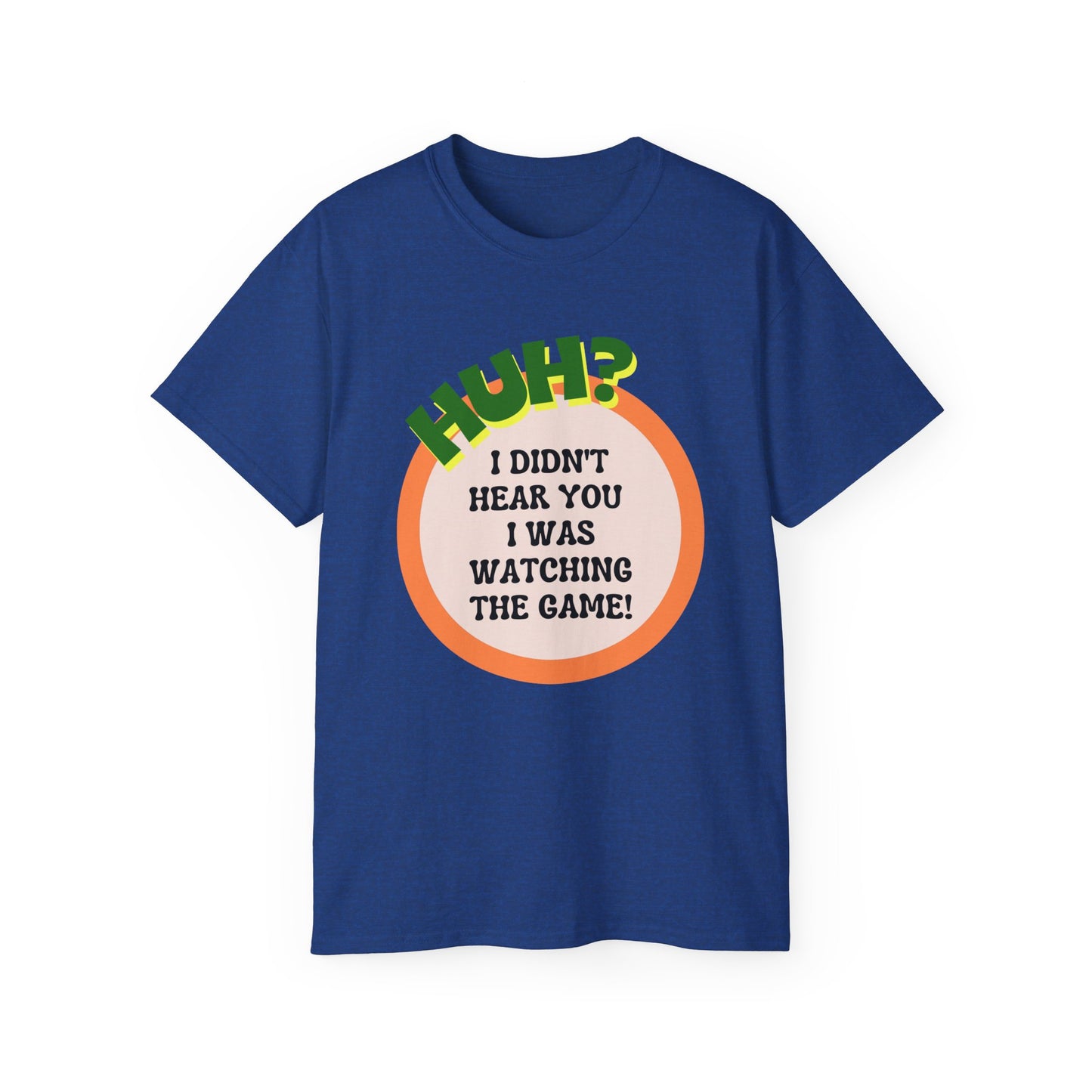 Huh? I Didn't Hear You I Was Watching The Game T-Shirt for Fathers