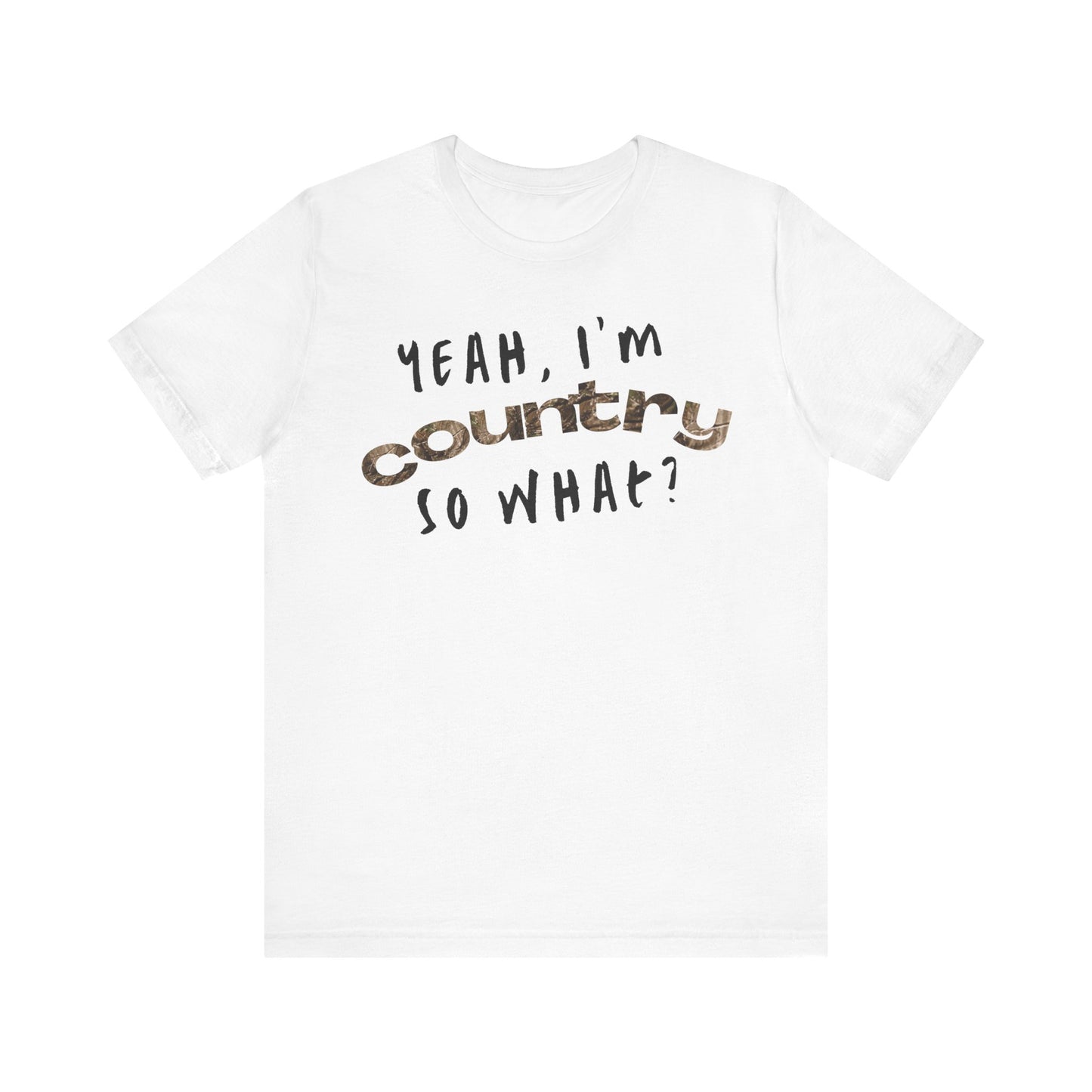 I'm Country, So What Shirt | Inspirational Shirt For Men & Women - Black Friday Tees - Christmas Gifts - Unisex Jersey Short Sleeve Tee