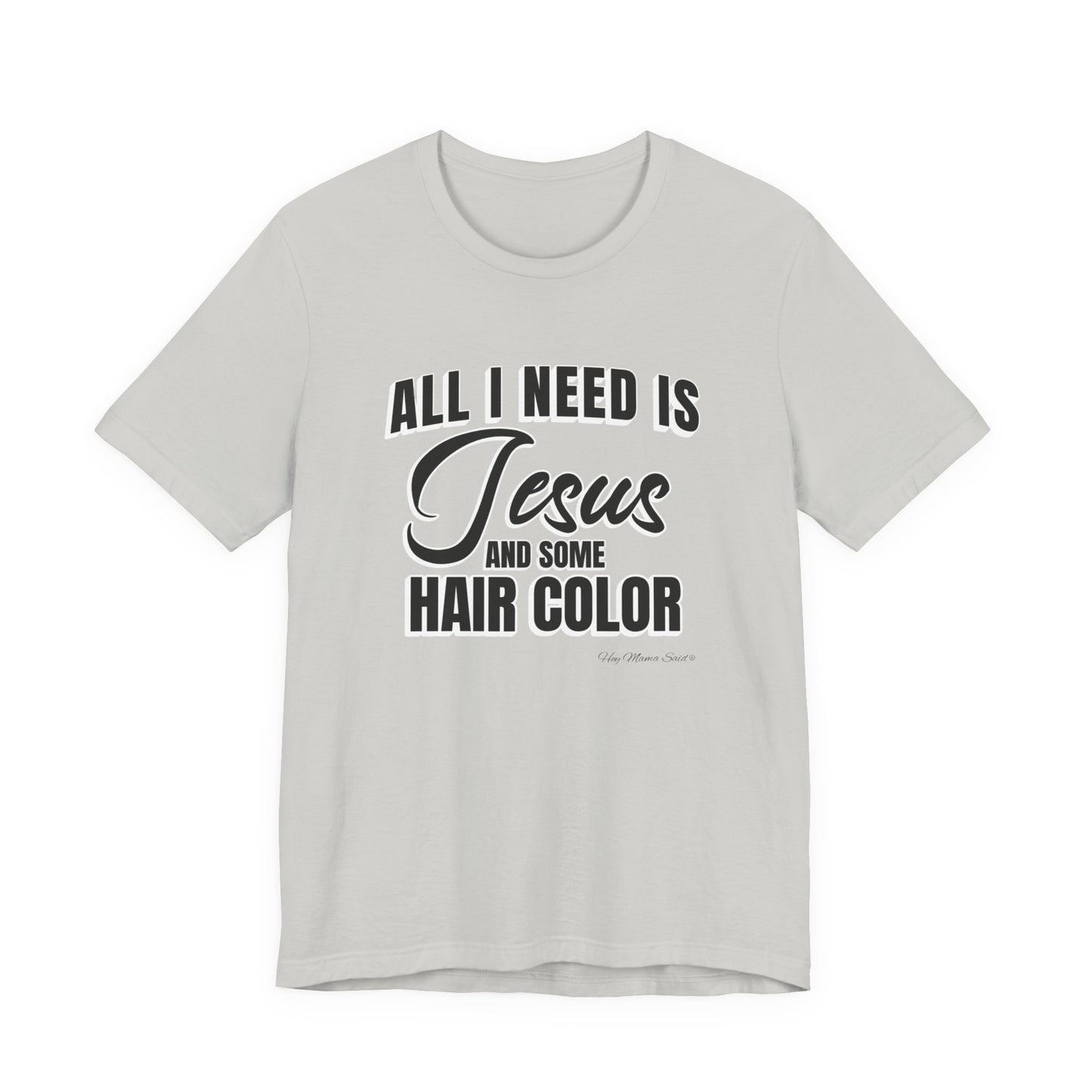 All I Need Is Jesus and Hair Color Unisex Statement T-Shirt (Black Print)