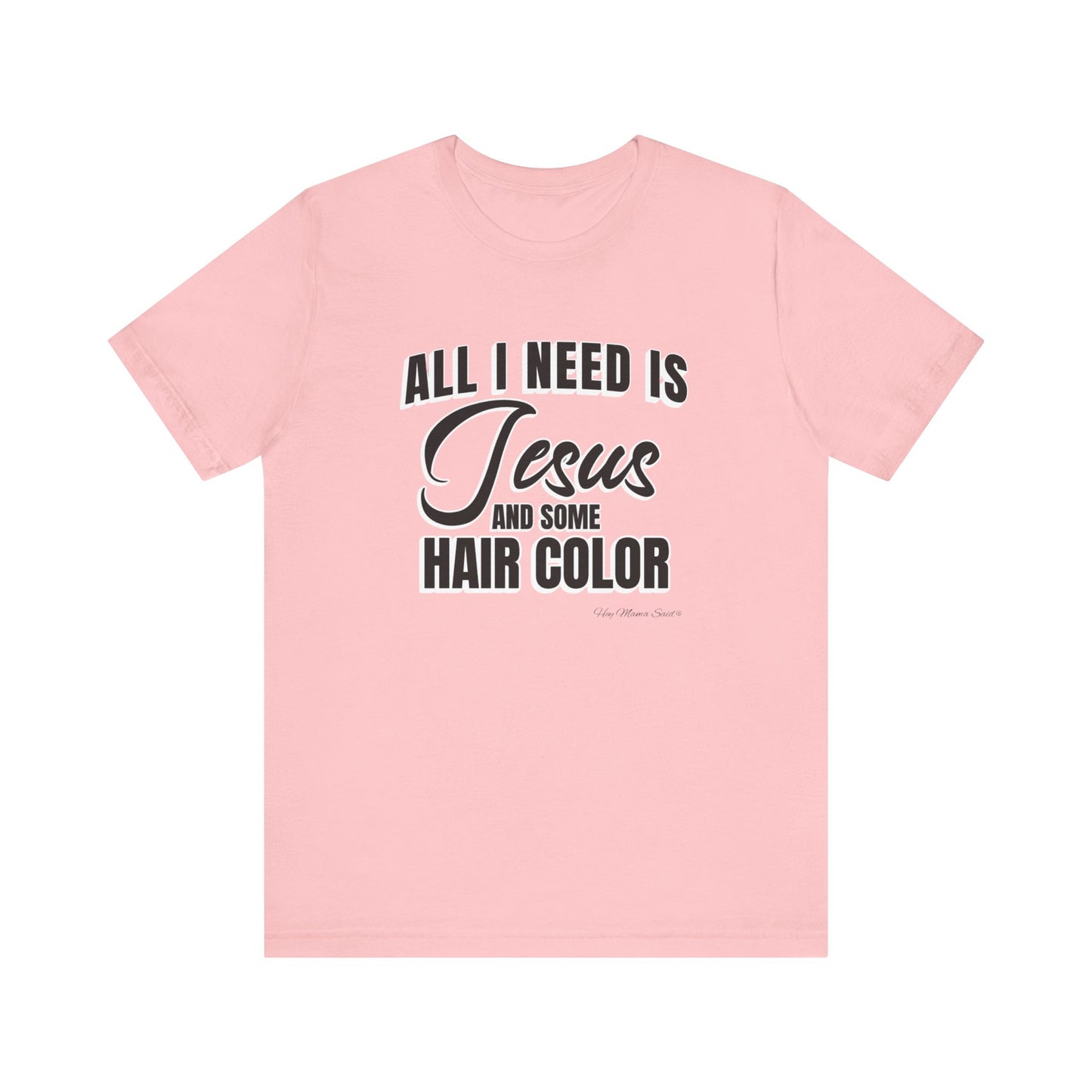 All I Need Is Jesus and Hair Color Unisex Statement T-Shirt (Black Print)