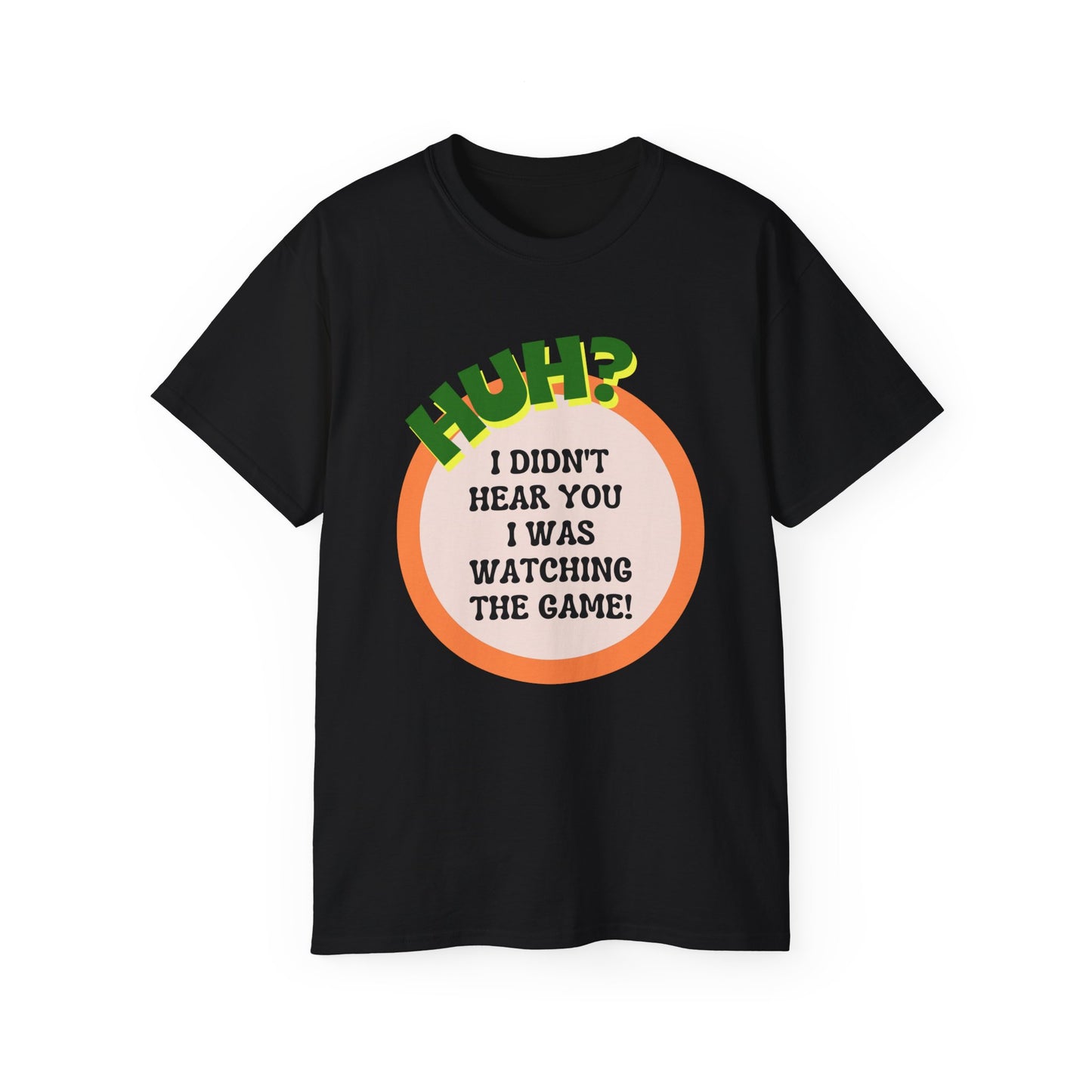 Huh? I Didn't Hear You I Was Watching The Game T-Shirt for Fathers