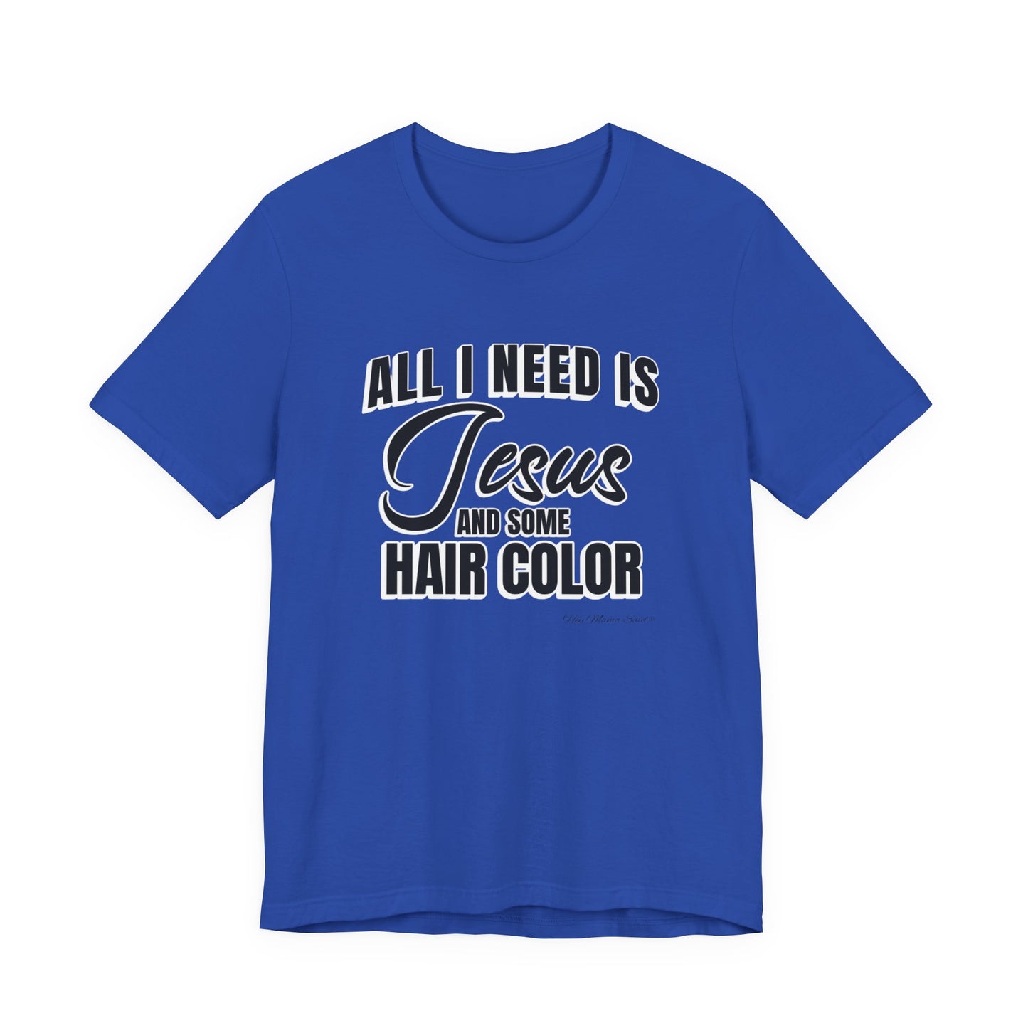 All I Need Is Jesus and Hair Color Unisex Statement T-Shirt (Black Print)