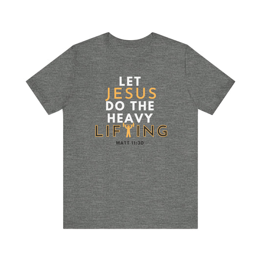 Let Jesus Do The Heavy Lifting Shirt Unisex T-Shirt