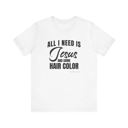 All I Need Is Jesus and Hair Color Unisex Statement T-Shirt (Black Print)