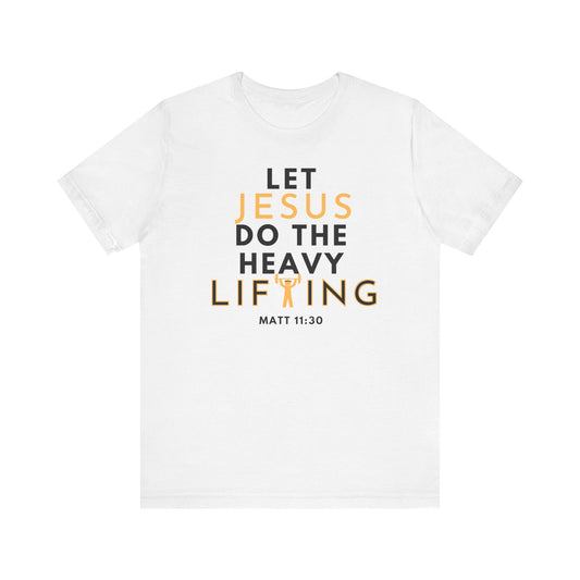 Let Jesus Do The Heavy Lifting Shirt Unisex T-Shirt