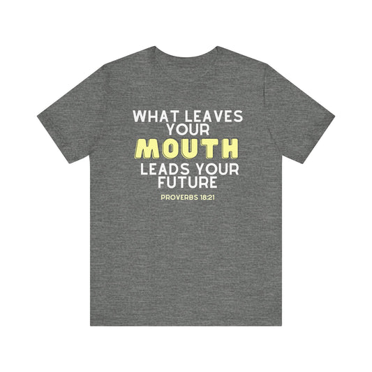 What Leaves Your Mouth, Leads Your Future Unisex T-Shirt