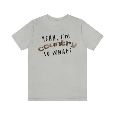 I'm Country, So What Shirt | Inspirational Shirt For Men & Women - Black Friday Tees - Christmas Gifts - Unisex Jersey Short Sleeve Tee