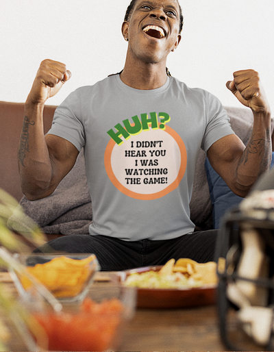 Huh? I Didn't Hear You I Was Watching The Game T-Shirt for Fathers