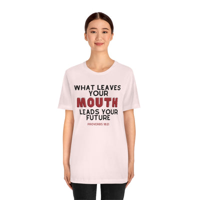What Leaves Your Mouth, Leads Your Future Unisex T-Shirt
